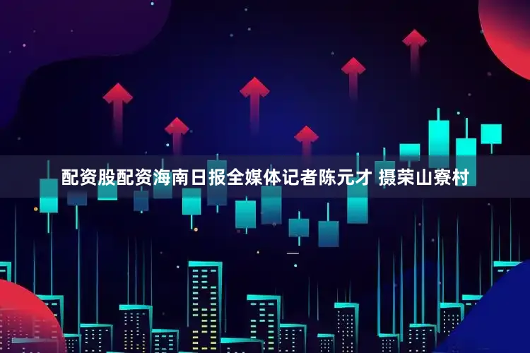 配资股配资海南日报全媒体记者陈元才 摄荣山寮村
