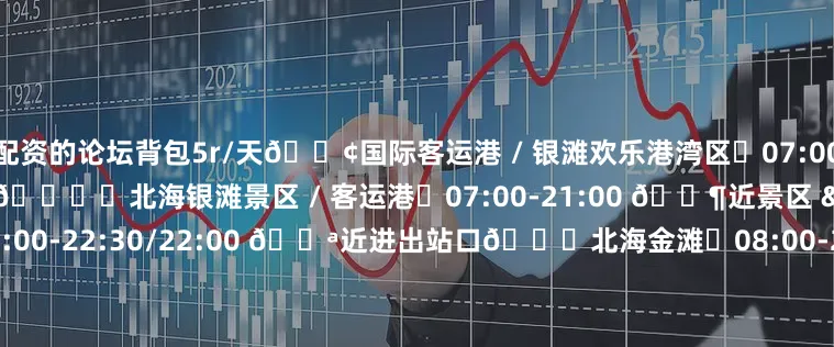 配资的论坛背包5r/天🚢国际客运港 / 银滩欢乐港湾区⏰07:00-23:30 🌟近客运港 200 米🏖️北海银滩景区 / 客运港⏰07:00-21:00 🚶近景区 & 客运港🚉北海站⏰08:00-22:30/22:00 🚪近进出站口🌊北海金滩⏰08:00-20:00/24:00 🌅贴金滩 & 海景广场🏛️北海老城⏰09:00-23:00/10:00-21:00/09:00-22: